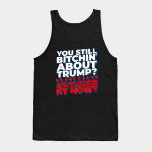 You Still Bitchin' About Trump? Funny Pro-Trump Tank Top